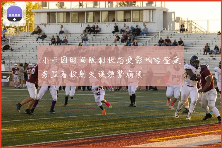 小卡因时间限制状态受影响哈登疲劳显著投射失误频繁崩溃