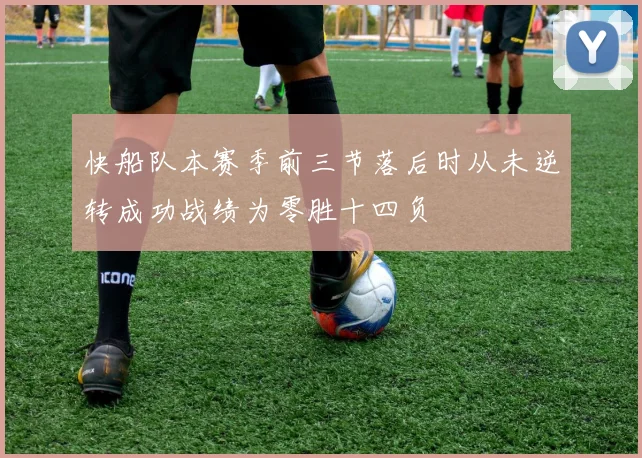 快船队本赛季前三节落后时从未逆转成功战绩为零胜十四负