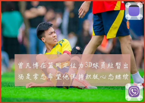 曾凡博在篮网定位为3D球员短暂出场是常态希望他保持积极心态继续努力